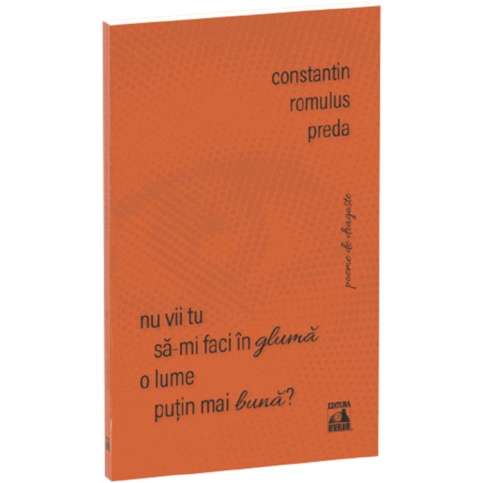 Nu Vii Tu Sa-mi Faci In Gluma O Lume Putin Mai Buna? - Constantin Romulus Preda