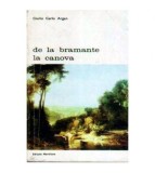 Giulio Carlo Argan - De la Bramante la Canova - 106286