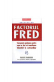 Factorul Fred. Cum poate pasiunea pentru ceea ce faci să transforme obișnuitul &icirc;n extraordinar - Paperback brosat - Mark Sanborn - Businesstech