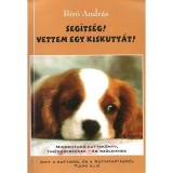 Seg&iacute;ts&eacute;g! Vettem egy kiskuty&aacute;t! - Mindentud&oacute; kutyak&ouml;nyv, tin&eacute;dzsereknek &eacute;s sz&uuml;leiknek - B&iacute;r&oacute; Andr&aacute;s