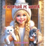 Ana si pisicutele. O aventura pe gheata - Larisa Racu