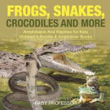 Frogs, Snakes, Crocodiles and More Amphibians and Reptiles for Kids Children&#039;s Reptile &amp; Amphibian Books