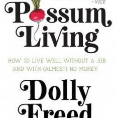 Possum Living: How to Live Well Without a Job and with (Almost) No Money