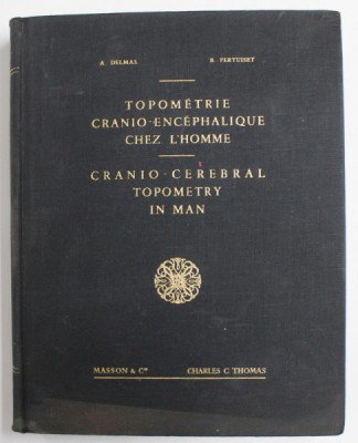 TOPOMETRIE CRANIO - ENCEPHALIQUE CHEZ L &amp;#039;HOMME / CRANIO - CEREBRAL TOPOMETRY IN MAN by A. DELMAS et B. PERTUISET , EDITIE BILINGVA FRANCEZA - ENGLEZA foto