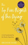 Top Five Regrets of the Dying : A Life Transformed by the Dearly Departing - Editura SAS Gardners EU