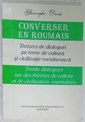 CONVERSER EN ROUMAIN , TREIZECI DE DIALOGURI PE TEME DE CULTURA SI CIVILIZATIE ROMANEASCA de GHEORGHE DOCA , 1995 foto