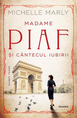 Madame Piaf Si Cantecul Iubirii, Michelle Marly - Editura Nemira foto