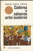 Caderea si Salvarea Artei Moderne - Giulio Carlo Argan, Meridiane 1970, Bucuresti, Romana, Arta, Beletristica, Memorialistica