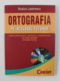 ORTOGRAFIA PE INTELESUL TUTUROR de RODICA LAZARESCU , 2008 *NU CONTINE CD