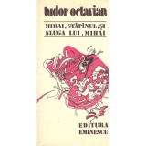 Tudor Octavian - Mihai, stapanul, si sluga lui, Mihai - 136692