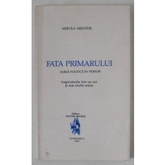 FATA PRIMARULUI , FARSA POLITICA IN VERSURI de MIRCEA ARISTIDE , 1990, DEDICATIE *