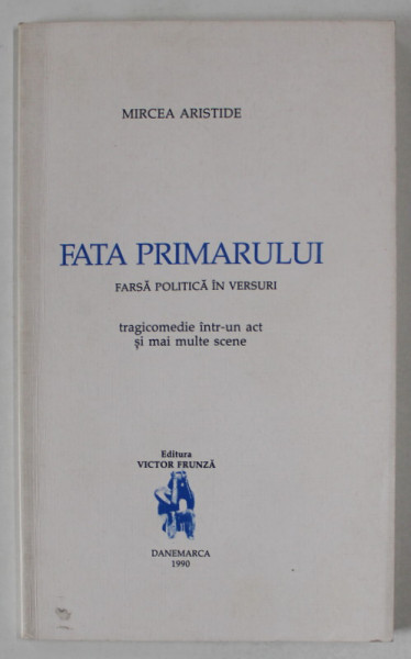 FATA PRIMARULUI , FARSA POLITICA IN VERSURI de MIRCEA ARISTIDE , 1990, DEDICATIE *