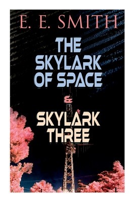 The Skylark of Space &amp; Skylark Three: 2 Sci-Fi Books in One Edition