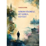 H&aacute;rom f&ouml;ldr&eacute;sz, k&eacute;t Korea, egy &eacute;let - N&eacute;gy &eacute;vtized a diplom&aacute;cia &uacute;tvesztőj&eacute;ben - Torzsa Istv&aacute;n