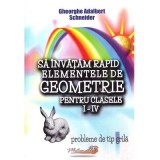 Sa invatam rapid elementele de geometrie pentru clasele 1-4 Probleme de tip grila - Gheorghe Adalbert Schneider