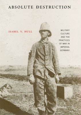 Absolute Destruction: Military Culture and the Practices of War in Imperial Germany foto