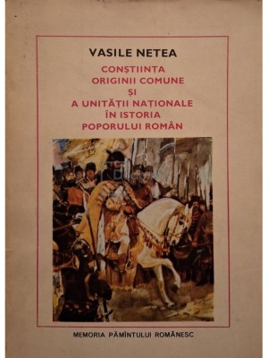 Vasile Netea - Constiinta originii comune si a unitatii nationale in istoria poporului roman (Editia: 1980) foto