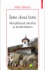AS - MIREL BANICA - INTRE DOUA LUMI, MONARHIRMUL ORTODOX AI MODERNITATEA