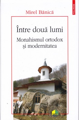 AS - MIREL BANICA - INTRE DOUA LUMI, MONARHIRMUL ORTODOX AI MODERNITATEA foto