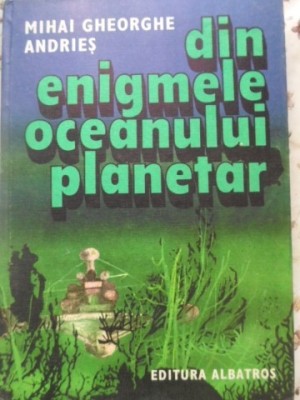 DIN ENIGMELE OCEANULUI PLANETAR-MIHAI GHEORGHE ANDRIES-209647 foto