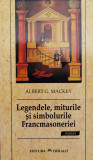Legendele, Miturile Si Simbolurile Francmasoneriei - Albert G. Mackey ,558541