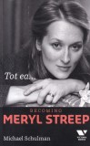 Tot ea...Becoming Meryl Streep - Michael Schulman, biografie Meryl Streep, carte in romana