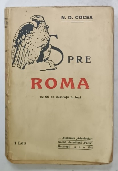 SPRE ROMA de N.D. COCEA , cu 60 ilustratii in text , 1911