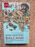 Mark Mazower - Balcanii de la sfarsitul Bizantului pana azi