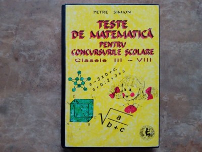 Teste De Matematica Pentru Concursurile Scolare - Petre Simion, 1996 foto