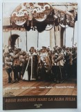 REGII ROMANIEI MARI LA ALBA IULIA , ALBUM de DORIN GIURGIU ....SMARANDA CUTEAN , 2009, TEXT IN ROMANA SI ENGLEZA