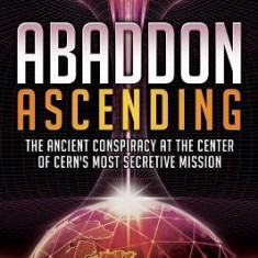 Abaddon Ascending: The Ancient Conspiracy at the Center of CERN's Most Secretive Mission