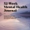52-Week Mental Health Journal: Guided Prompts and Self-Reflection to Reduce Stress and Improve Wellbeing