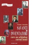 Savanti si inventatori care au schimbat cursul lumii. Biografii senzationale - Victor Anestin