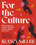 For the Culture: Phenomenal Black Women and Femmes in Food: Interviews, Inspiration, and Recipes