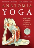 Anatomia Yoga. Ghid practic al miscarilor, posturilor si tehnicilor de respiratie - Leslie Kaminoff, Amy Matthews