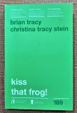 Kiss that frog! Editura Curtea Veche, 2016 - Brian Tracy, Christina Tracy Stein