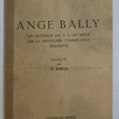 ANGE BALLY, UN OUVRAGE D'IL Y A UN SIECLLE SUR LA BASSARABIE COMME PAYS MOLDAVE) par N. IORGA , 1940