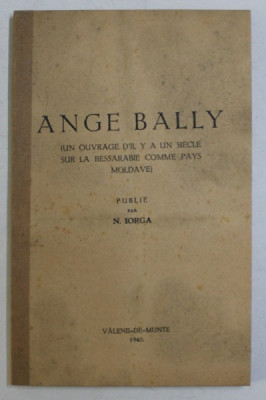 ANGE BALLY, UN OUVRAGE D&amp;#039;IL Y A UN SIECLLE SUR LA BASSARABIE COMME PAYS MOLDAVE) par N. IORGA , 1940 foto