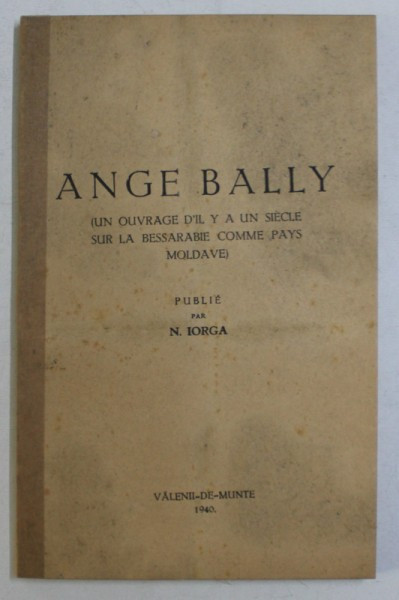 ANGE BALLY, UN OUVRAGE D&#039;IL Y A UN SIECLLE SUR LA BASSARABIE COMME PAYS MOLDAVE) par N. IORGA , 1940