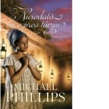 Niciodata nu e prea tarziu. Volumul 3 - MICHAEL PHILLIPS, Mihaela Tocut