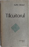Cumpara ieftin AURA MUSAT - TILCUITORUL / TALCUITORUL (VERSURI, editia princeps - 1977) [tiraj 600 ex.]