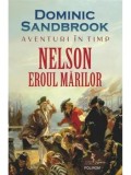 Aventuri in timp. Nelson. Eroul marilor/Dominic Sandbrook
