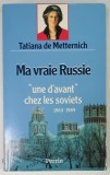 MA VRAIE RUSSIE ' UNE D'AVANT CHEZ LES SOVIETS 1963 - 1989 ' par TATIANA DE METTERNICH , 1990