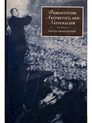 David Aram Kaiser - Romanticism, aesthetics, and nationalism (Editia: 1999) foto