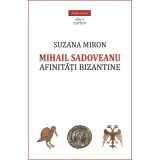 Mihail Sadoveanu. Afinitati bizantine - Suzana Miron