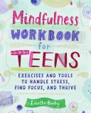 Mindfulness Workbook for Teens: Exercises and Tools to Handle Stress, Find Focus, and Thrive