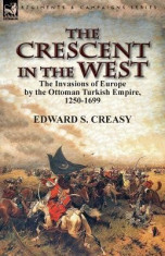 The Crescent in the West: The Invasions of Europe by the Ottoman Turkish Empire, 1250-1699 foto