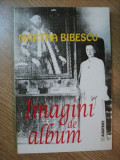 Imagini de album - Martha Bibescu, 1998, Editura Albatros, Carte istorie, Coperta brosata, 185 pagini