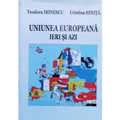 Uniunea Europeana Ieri Si Azi - Teodora Irinescu Cristina Ionita , X273