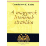 A magyarok Isten&eacute;nek elrabl&aacute;sa - Grandpierre K. Endre